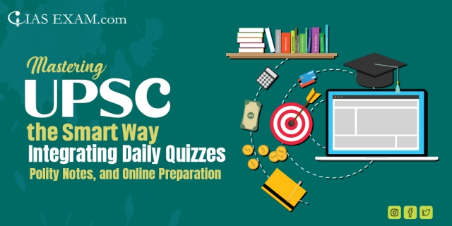 Mastering UPSC the Smart Way: Integrating Daily Quizzes, Polity Notes, and Online Preparation